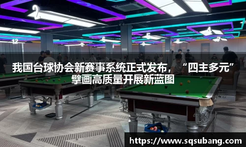 我国台球协会新赛事系统正式发布，“四主多元”擘画高质量开展新蓝图